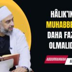 Hâlık’ına muhabbetin daha fazla olmalıdır