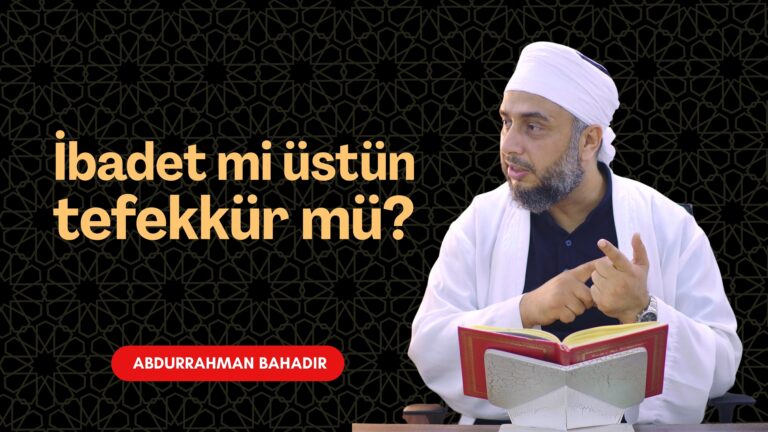 İbadet mi üstün tefekkür mü?
